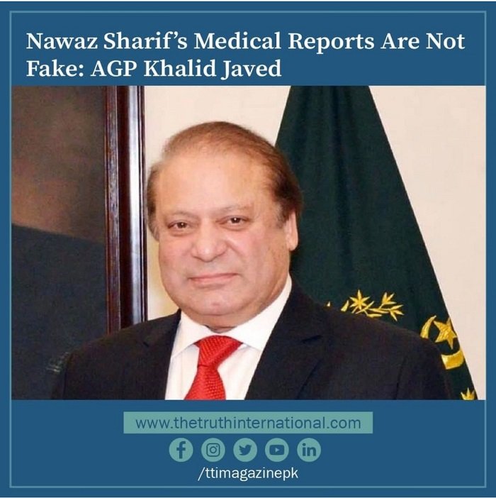 Nawaz Sharif’s medical reports are not fake: AGP Khalid Javed