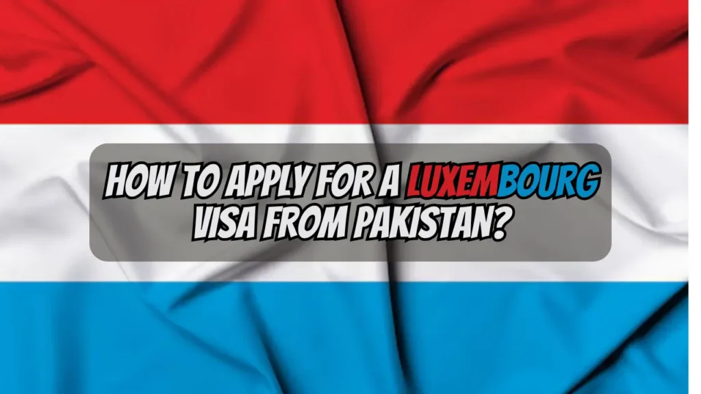 Luxembourg Work Visa 2025 for Pakistanis: Complete Guide Luxembourg Visa for pakistani